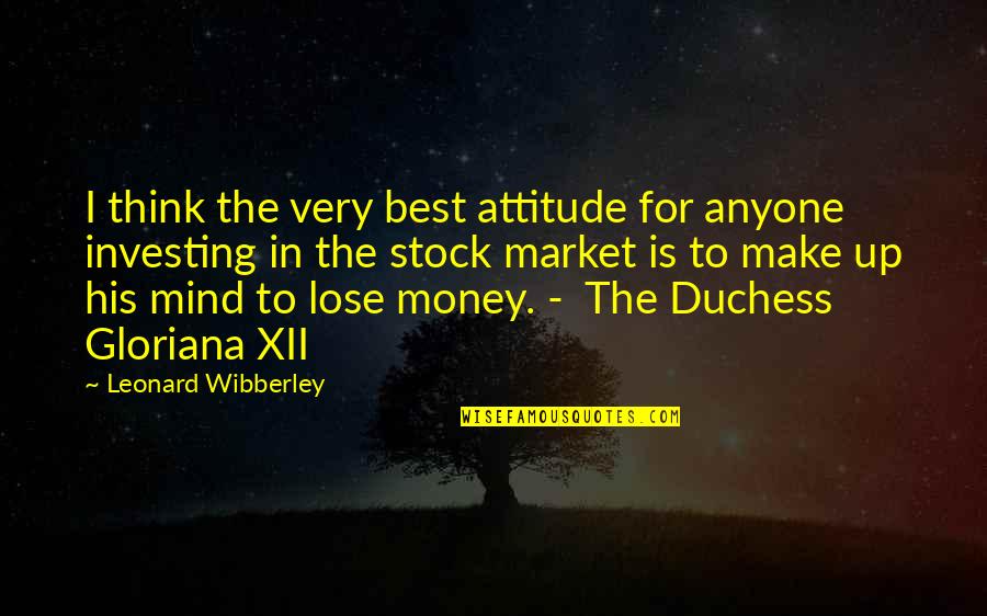 The Stock Market Quotes By Leonard Wibberley: I think the very best attitude for anyone