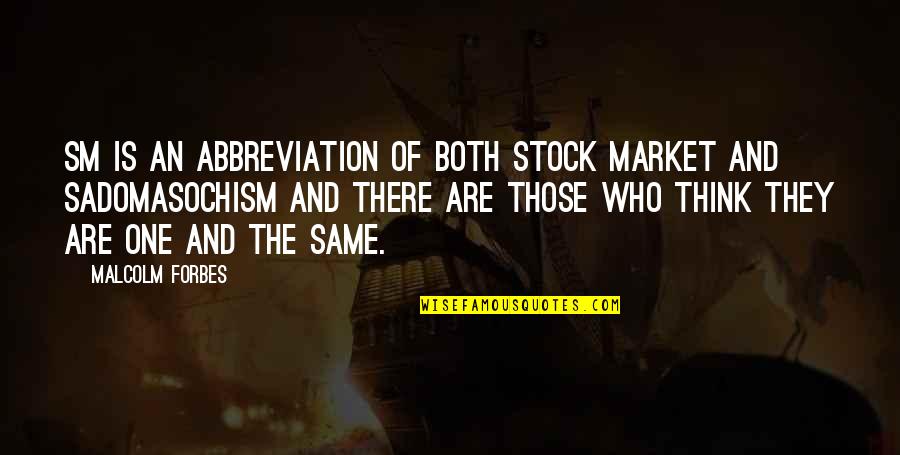 The Stock Market Quotes By Malcolm Forbes: SM is an abbreviation of both stock market