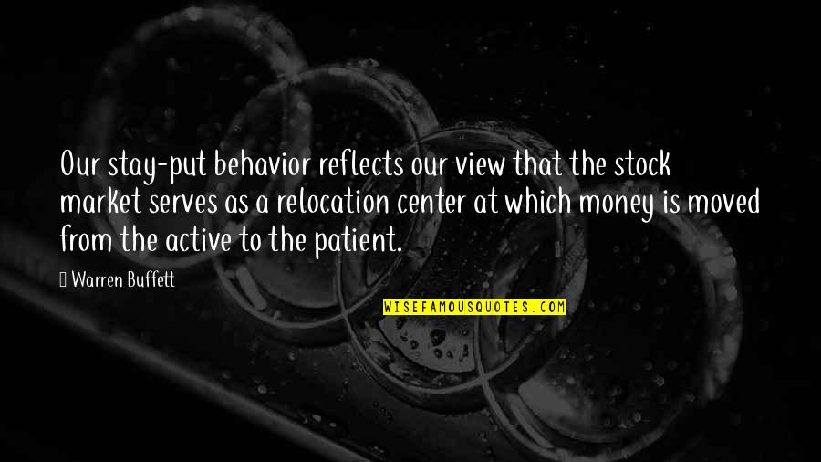 The Stock Market Quotes By Warren Buffett: Our stay-put behavior reflects our view that the