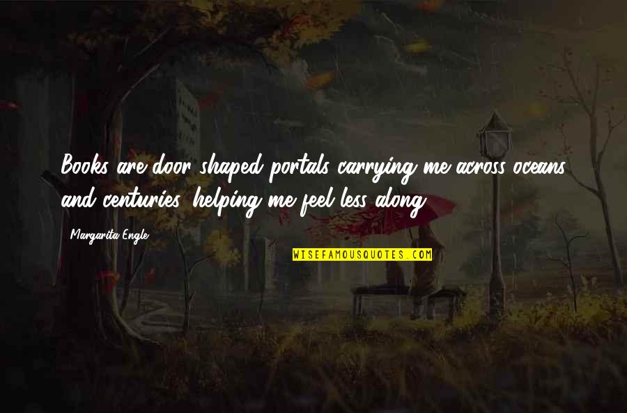 The Stolen Party Quotes By Margarita Engle: Books are door-shaped portals carrying me across oceans The Stolen Party Quotes By Margarita Engle: Books are door-shaped portals carrying me across oceans