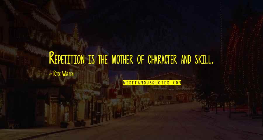 The Stolen Party Quotes By Rick Warren: Repetition is the mother of character and skill. The Stolen Party Quotes By Rick Warren: Repetition is the mother of character and skill.