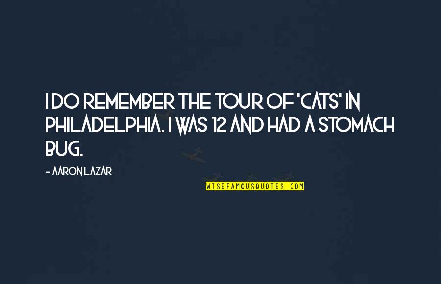 The Stomach Quotes By Aaron Lazar: I do remember the tour of 'Cats' in