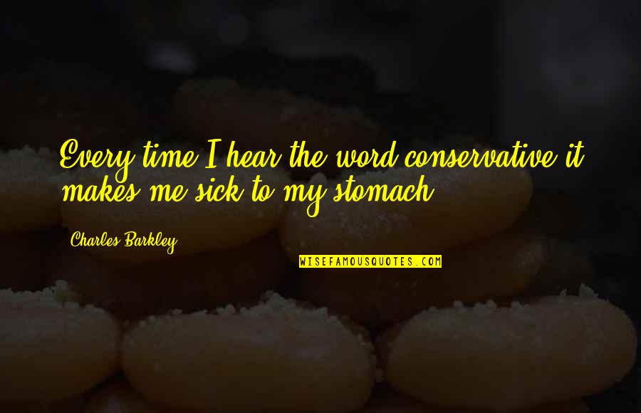 The Stomach Quotes By Charles Barkley: Every time I hear the word conservative it