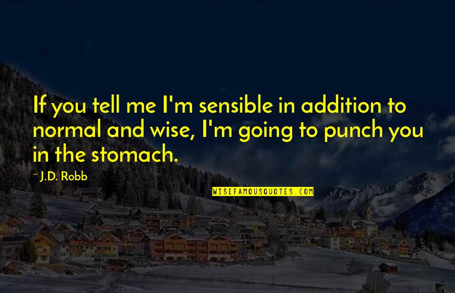 The Stomach Quotes By J.D. Robb: If you tell me I'm sensible in addition