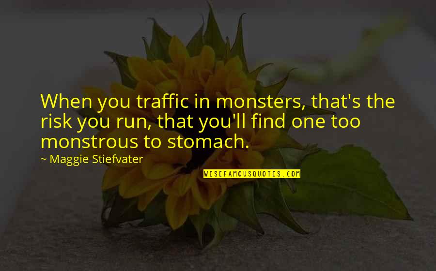 The Stomach Quotes By Maggie Stiefvater: When you traffic in monsters, that's the risk