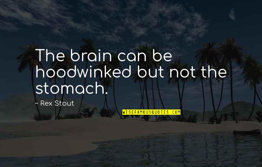 The Stomach Quotes By Rex Stout: The brain can be hoodwinked but not the