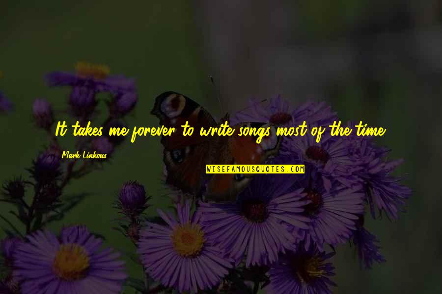 The Stone Age Movie Quotes By Mark Linkous: It takes me forever to write songs most The Stone Age Movie Quotes By Mark Linkous: It takes me forever to write songs most