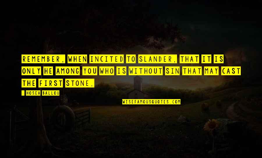 The Stone Quotes By Hosea Ballou: Remember, when incited to slander, that it is The Stone Quotes By Hosea Ballou: Remember, when incited to slander, that it is