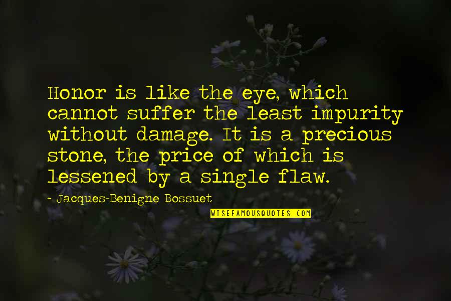 The Stone Quotes By Jacques-Benigne Bossuet: Honor is like the eye, which cannot suffer The Stone Quotes By Jacques-Benigne Bossuet: Honor is like the eye, which cannot suffer