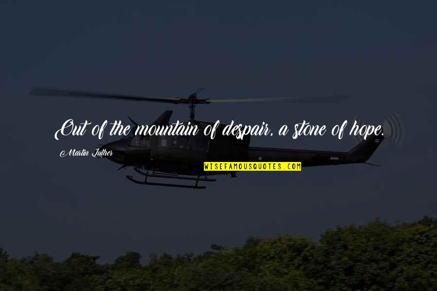 The Stone Quotes By Martin Luther: Out of the mountain of despair, a stone The Stone Quotes By Martin Luther: Out of the mountain of despair, a stone
