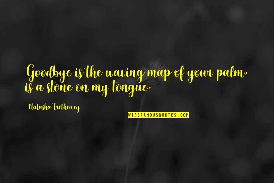 The Stone Quotes By Natasha Trethewey: Goodbye is the waving map of your palm, The Stone Quotes By Natasha Trethewey: Goodbye is the waving map of your palm,