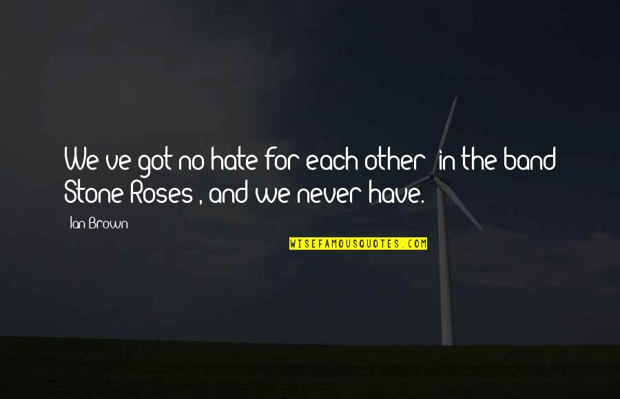 The Stone Roses Quotes By Ian Brown: We've got no hate for each other [in