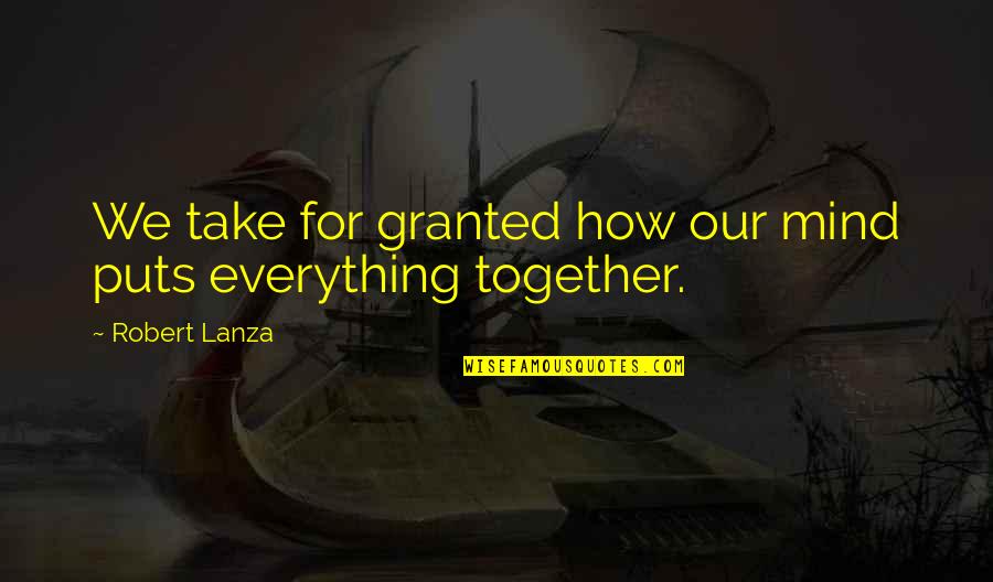 The Storied Life Of Fikry Quotes By Robert Lanza: We take for granted how our mind puts The Storied Life Of Fikry Quotes By Robert Lanza: We take for granted how our mind puts