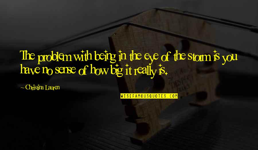 The Storm Being Over Quotes By Christina Lauren: The problem with being in the eye of The Storm Being Over Quotes By Christina Lauren: The problem with being in the eye of