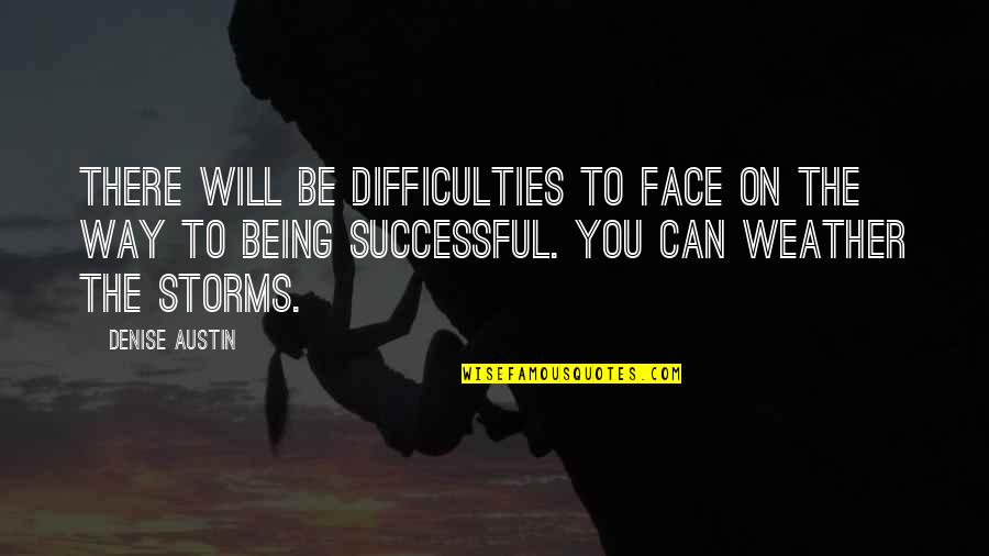 The Storm Being Over Quotes By Denise Austin: There will be difficulties to face on the The Storm Being Over Quotes By Denise Austin: There will be difficulties to face on the