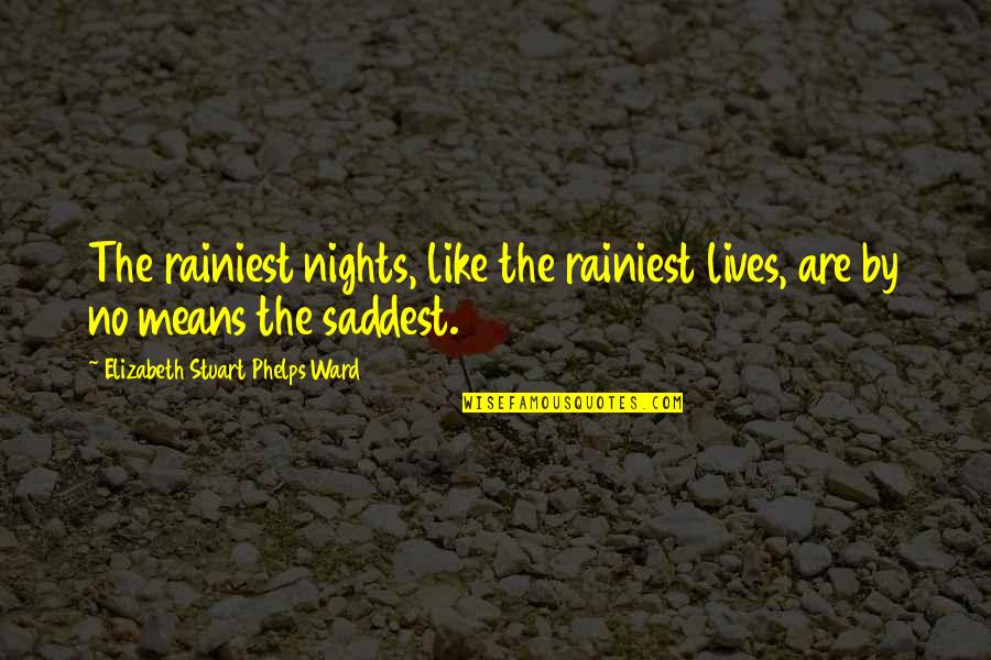 The Storm Being Over Quotes By Elizabeth Stuart Phelps Ward: The rainiest nights, like the rainiest lives, are The Storm Being Over Quotes By Elizabeth Stuart Phelps Ward: The rainiest nights, like the rainiest lives, are