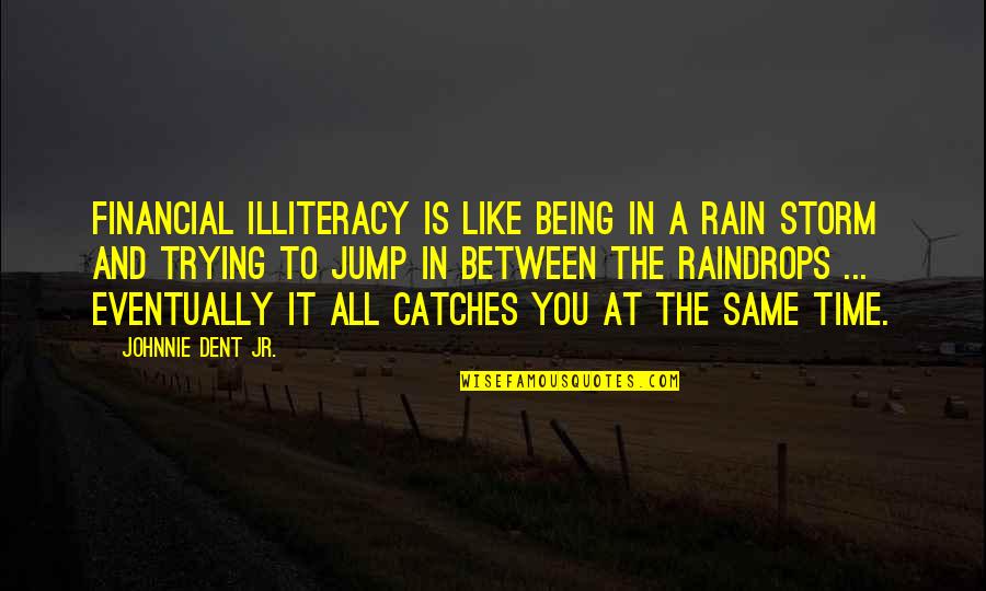 The Storm Being Over Quotes By Johnnie Dent Jr.: Financial illiteracy is like being in a rain The Storm Being Over Quotes By Johnnie Dent Jr.: Financial illiteracy is like being in a rain