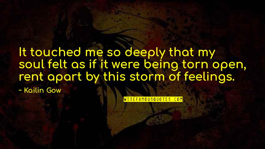 The Storm Being Over Quotes By Kailin Gow: It touched me so deeply that my soul The Storm Being Over Quotes By Kailin Gow: It touched me so deeply that my soul