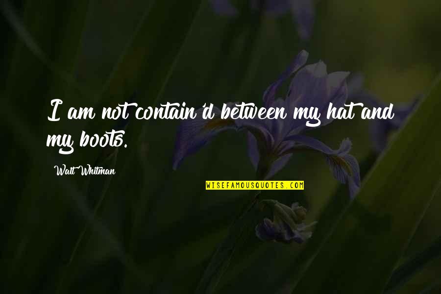 The Storm Being Over Quotes By Walt Whitman: I am not contain'd between my hat and The Storm Being Over Quotes By Walt Whitman: I am not contain'd between my hat and
