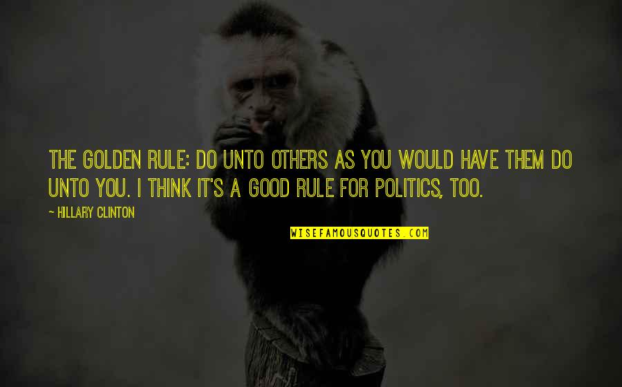 The Storm Clearing Quotes By Hillary Clinton: The Golden Rule: Do unto others as you The Storm Clearing Quotes By Hillary Clinton: The Golden Rule: Do unto others as you