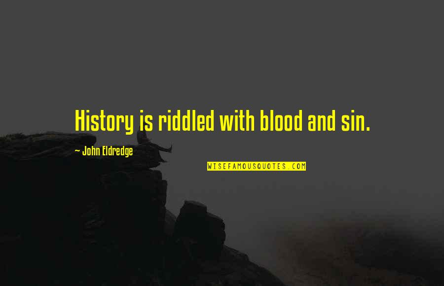 The Storm Clearing Quotes By John Eldredge: History is riddled with blood and sin. The Storm Clearing Quotes By John Eldredge: History is riddled with blood and sin.