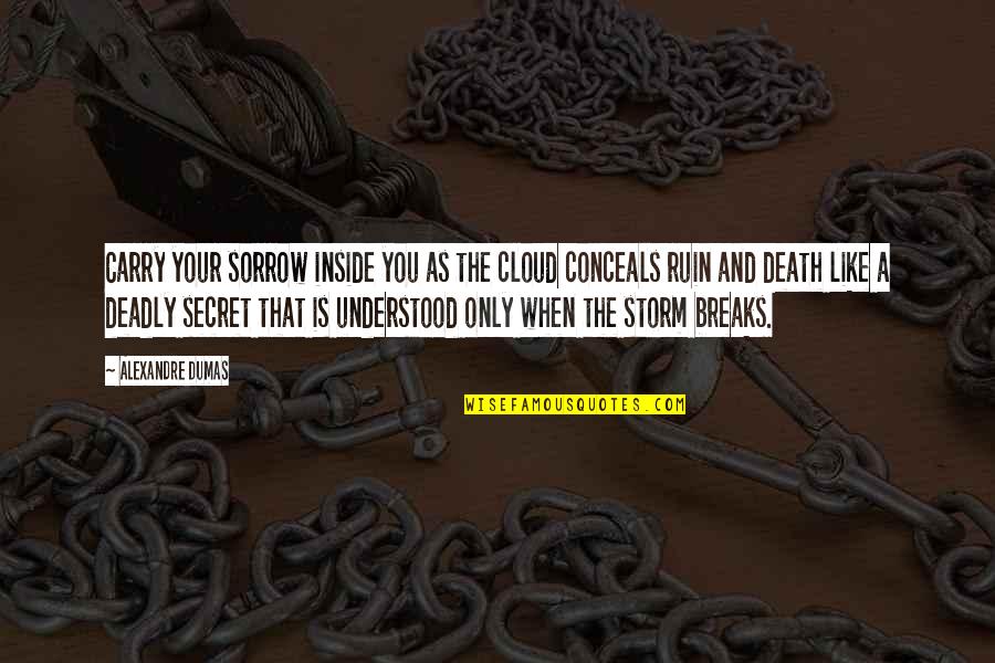 The Storm Inside Quotes By Alexandre Dumas: Carry your sorrow inside you as the cloud The Storm Inside Quotes By Alexandre Dumas: Carry your sorrow inside you as the cloud