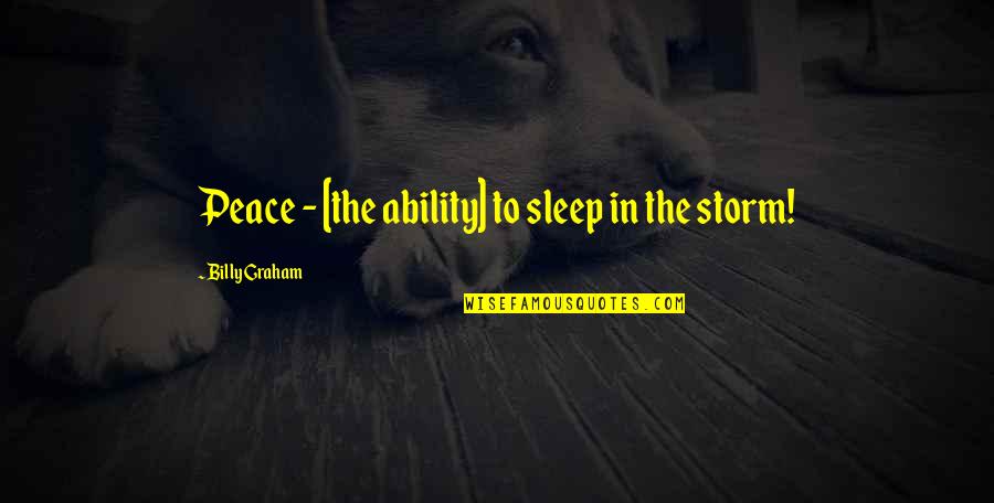 The Storm Quotes By Billy Graham: Peace - [the ability] to sleep in the