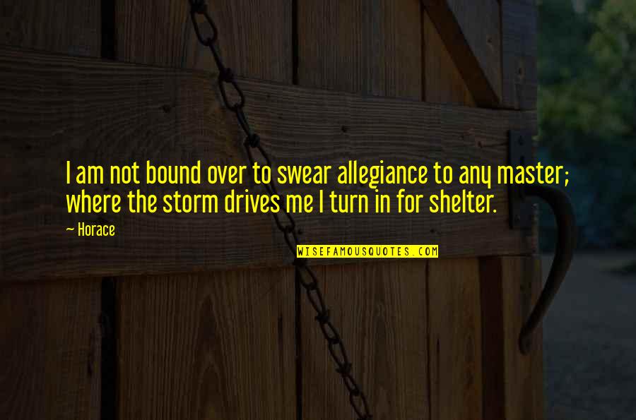 The Storm Quotes By Horace: I am not bound over to swear allegiance