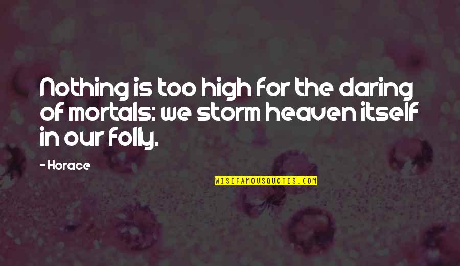 The Storm Quotes By Horace: Nothing is too high for the daring of