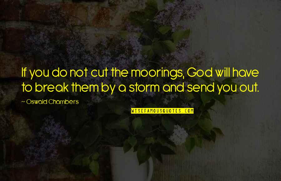 The Storm Quotes By Oswald Chambers: If you do not cut the moorings, God