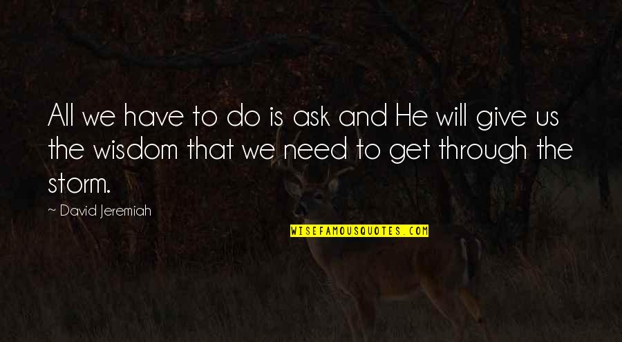 The Storm Will Be Over Quotes By David Jeremiah: All we have to do is ask and The Storm Will Be Over Quotes By David Jeremiah: All we have to do is ask and