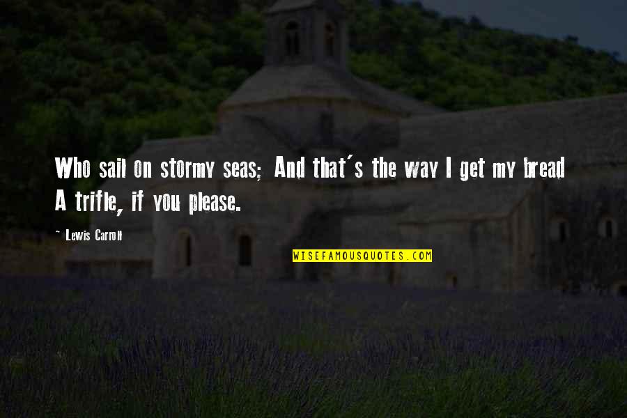 The Stormy Sea Quotes By Lewis Carroll: Who sail on stormy seas; And that's the
