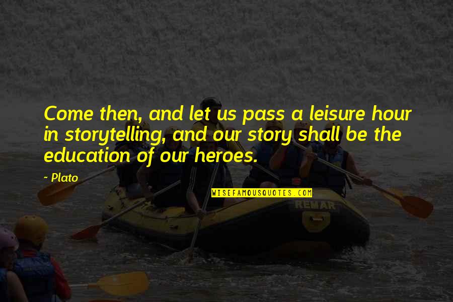 The Story Hour Quotes By Plato: Come then, and let us pass a leisure