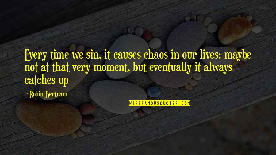 The Story Hour Quotes By Robin Bertram: Every time we sin, it causes chaos in The Story Hour Quotes By Robin Bertram: Every time we sin, it causes chaos in