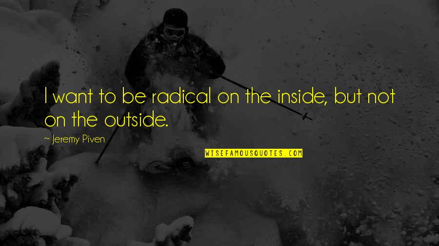 The Story Of Art Gombrich Quotes By Jeremy Piven: I want to be radical on the inside, The Story Of Art Gombrich Quotes By Jeremy Piven: I want to be radical on the inside,