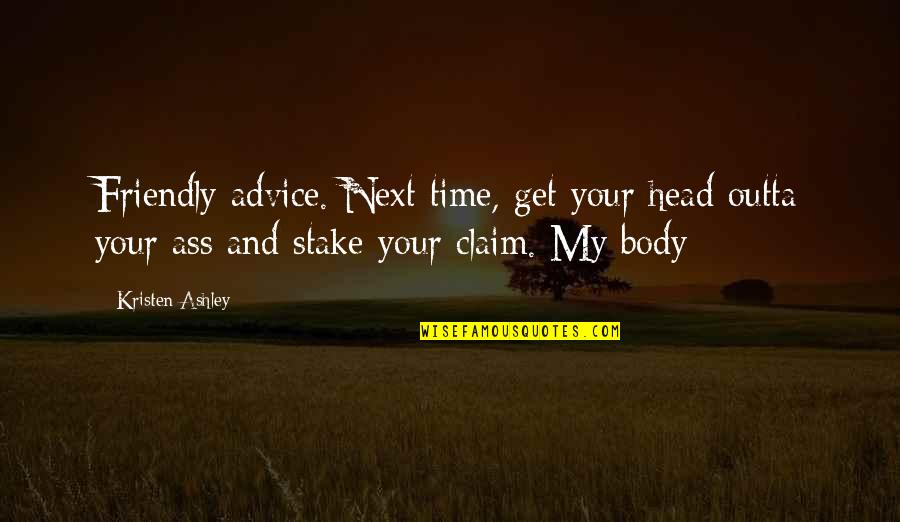 The Story Of Brenda Q Quotes By Kristen Ashley: Friendly advice. Next time, get your head outta The Story Of Brenda Q Quotes By Kristen Ashley: Friendly advice. Next time, get your head outta