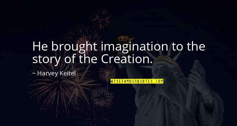 The Story Of Creation Quotes By Harvey Keitel: He brought imagination to the story of the