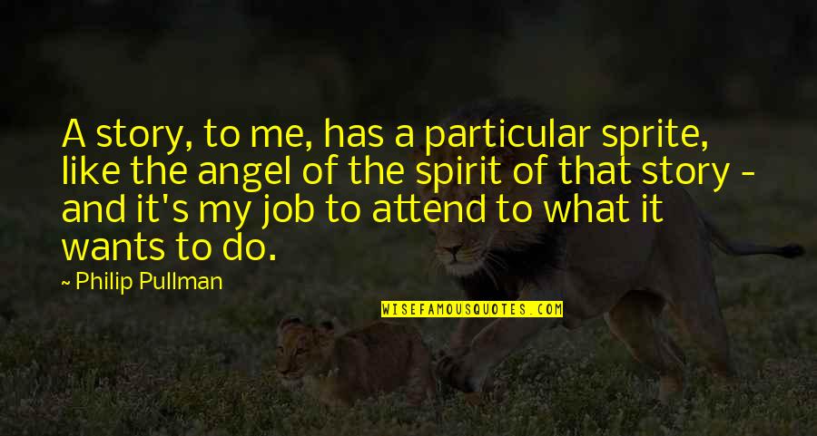 The Story Of Job Quotes By Philip Pullman: A story, to me, has a particular sprite, The Story Of Job Quotes By Philip Pullman: A story, to me, has a particular sprite,
