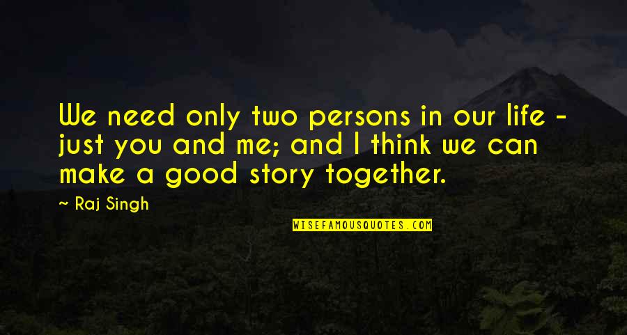 The Story Of My Life Book Quotes By Raj Singh: We need only two persons in our life