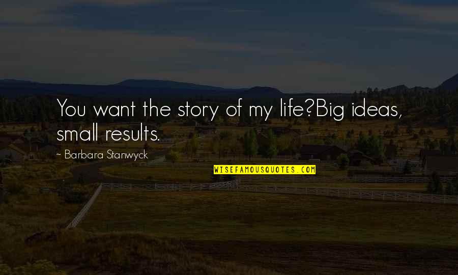 The Story Of My Life Quotes By Barbara Stanwyck: You want the story of my life?Big ideas, The Story Of My Life Quotes By Barbara Stanwyck: You want the story of my life?Big ideas,