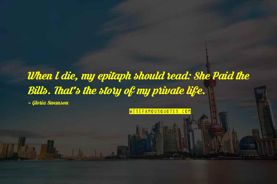 The Story Of My Life Quotes By Gloria Swanson: When I die, my epitaph should read: She The Story Of My Life Quotes By Gloria Swanson: When I die, my epitaph should read: She