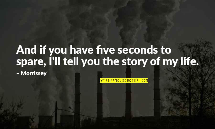 The Story Of My Life Quotes By Morrissey: And if you have five seconds to spare,