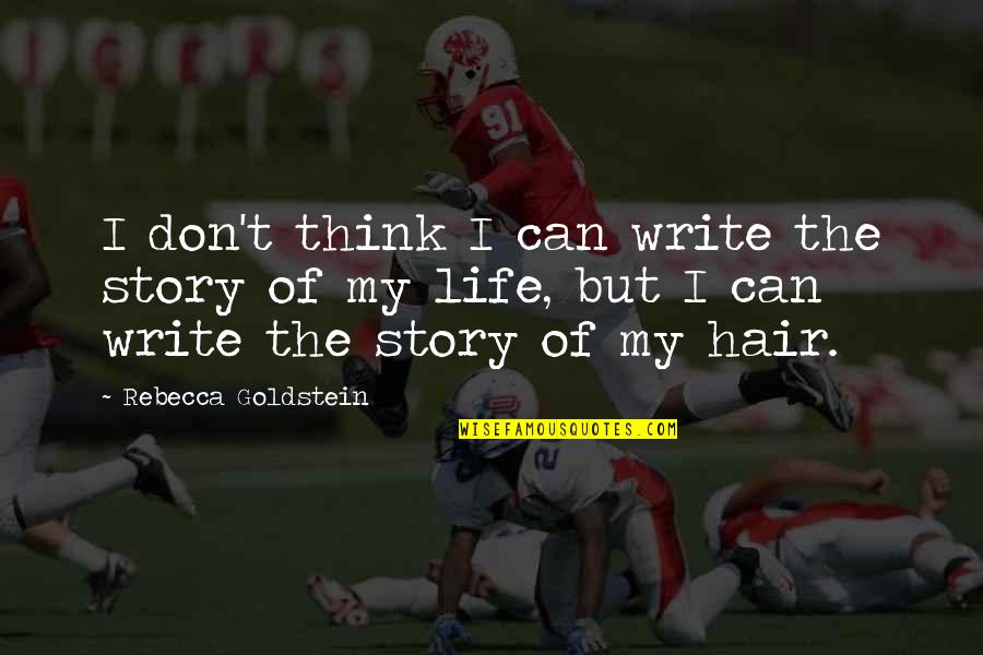 The Story Of My Life Quotes By Rebecca Goldstein: I don't think I can write the story The Story Of My Life Quotes By Rebecca Goldstein: I don't think I can write the story