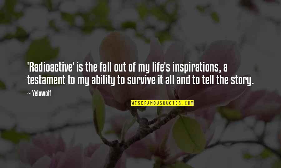 The Story Of My Life Quotes By Yelawolf: 'Radioactive' is the fall out of my life's The Story Of My Life Quotes By Yelawolf: 'Radioactive' is the fall out of my life's
