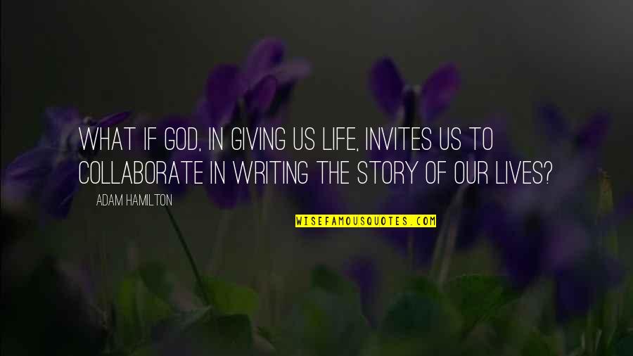 The Story Of Our Lives Quotes By Adam Hamilton: What if God, in giving us life, invites The Story Of Our Lives Quotes By Adam Hamilton: What if God, in giving us life, invites