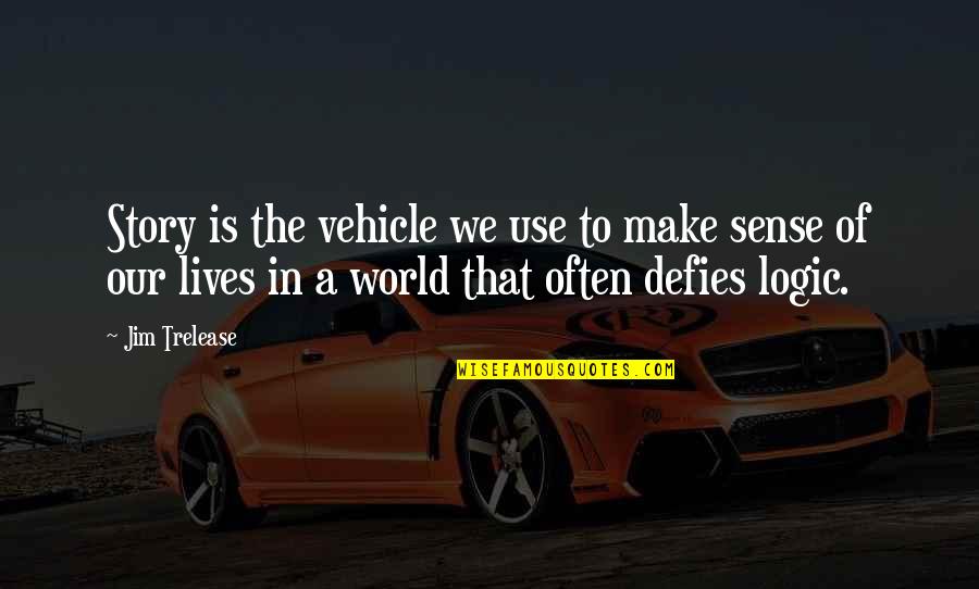 The Story Of Our Lives Quotes By Jim Trelease: Story is the vehicle we use to make The Story Of Our Lives Quotes By Jim Trelease: Story is the vehicle we use to make