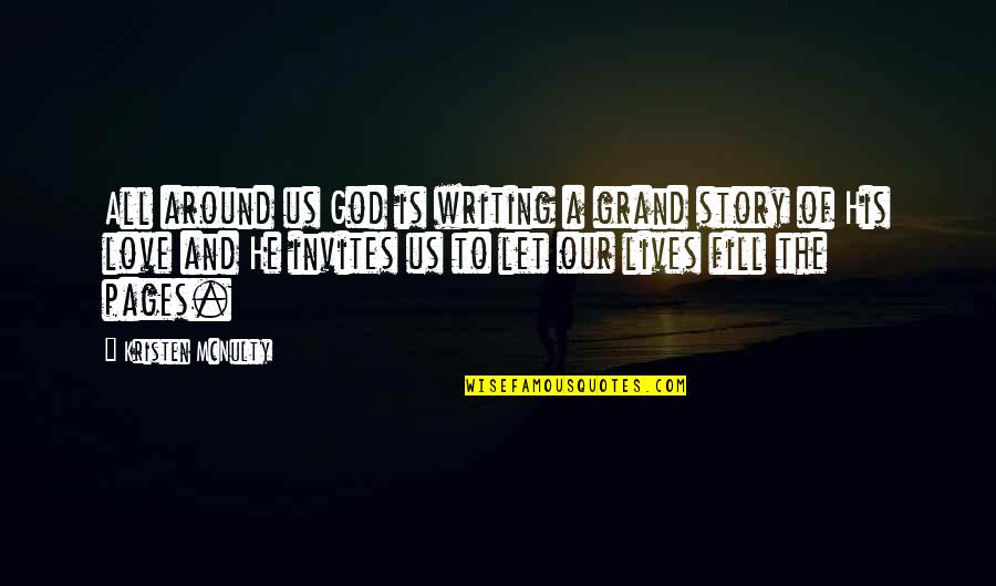 The Story Of Our Lives Quotes By Kristen McNulty: All around us God is writing a grand The Story Of Our Lives Quotes By Kristen McNulty: All around us God is writing a grand