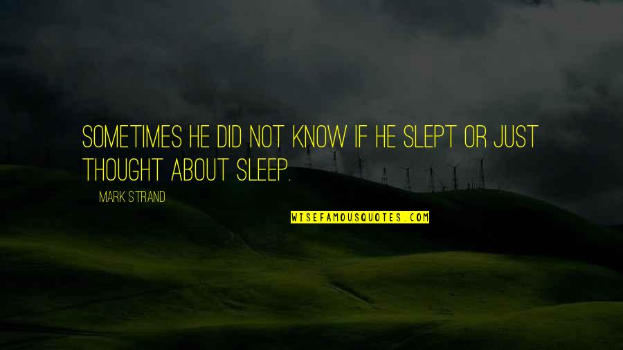 The Story Of Our Lives Quotes By Mark Strand: Sometimes he did not know if he slept