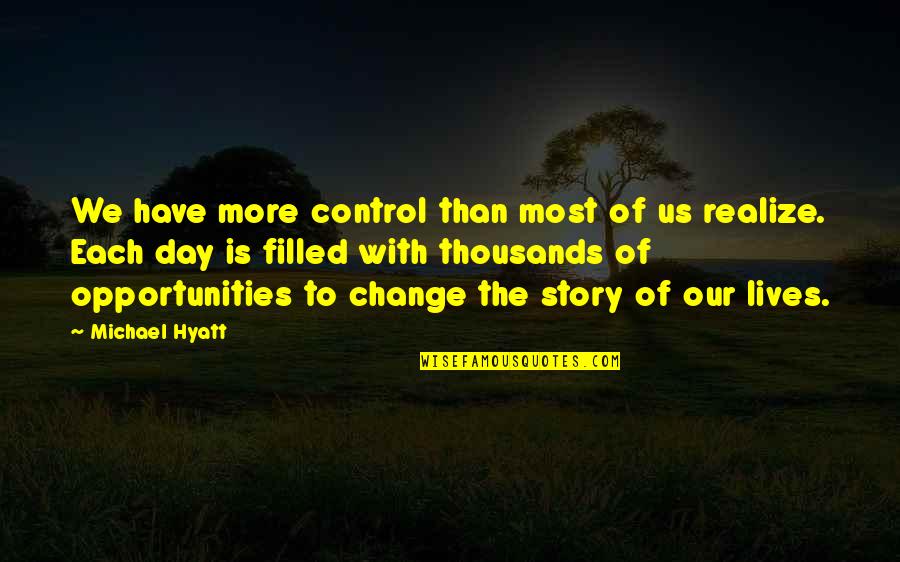 The Story Of Our Lives Quotes By Michael Hyatt: We have more control than most of us The Story Of Our Lives Quotes By Michael Hyatt: We have more control than most of us