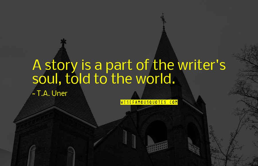 The Story Of Philosophy Quotes By T.A. Uner: A story is a part of the writer's